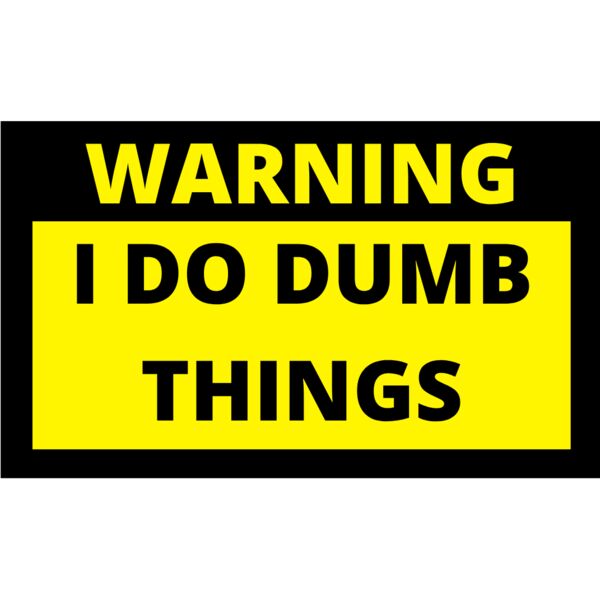 Warning I do dumb things Thumbnail